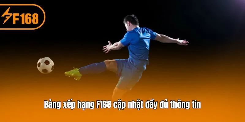 Bảng xếp hạng F168 cập nhật đầy đủ thông tin