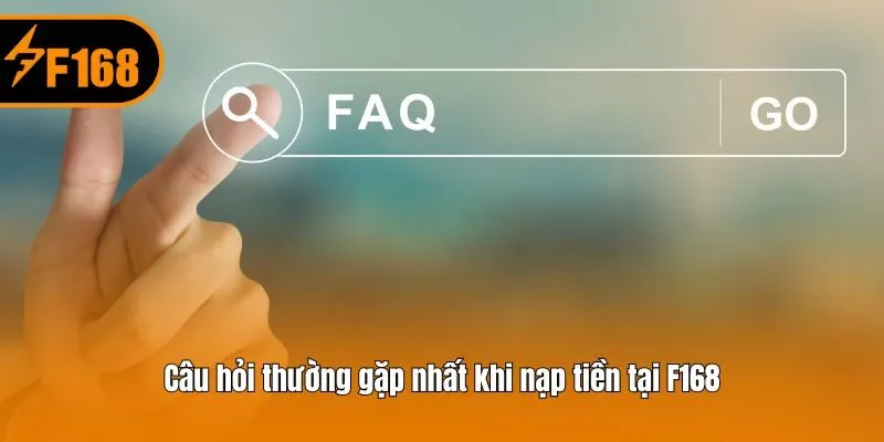 Câu hỏi thường gặp nhất khi nạp tiền tại F168