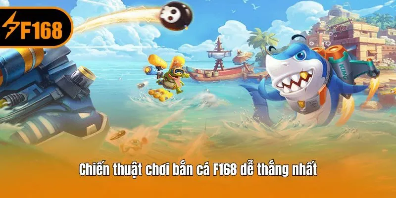 Chiến thuật chơi bắn cá F168 dễ thắng nhất