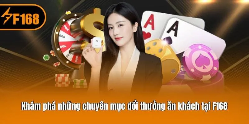 Khám phá những chuyên mục đổi thưởng ăn khách tại F168