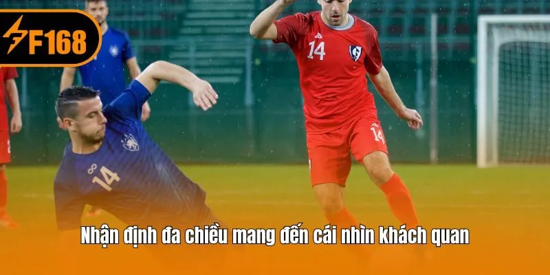 Nhận định đa chiều mang đến cái nhìn khách quan