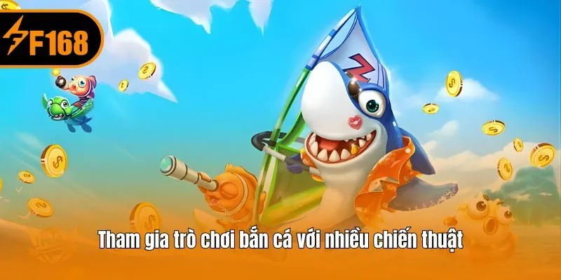 Tham gia trò chơi bắn cá với nhiều chiến thuật