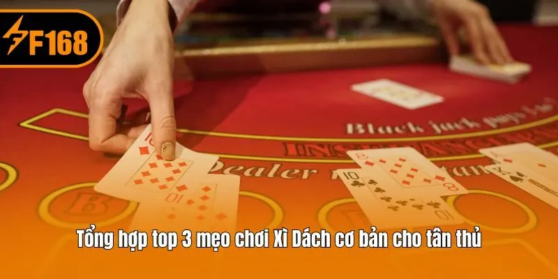 Tổng hợp top 3 mẹo chơi Xì Dách cơ bản cho tân thủ