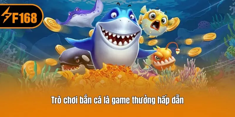 Trò chơi bắn cá là game thưởng hấp dẫn
